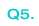 Q5.
