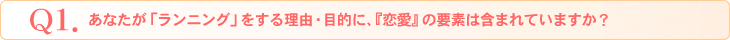 Q1．あなたが「ランニング」をする理由・目的に、『恋愛』の要素は含まれていますか？